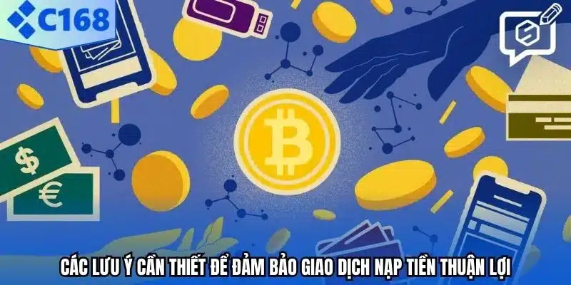 Các lưu ý cần thiết để đảm bảo giao dịch nạp tiền thuận lợi