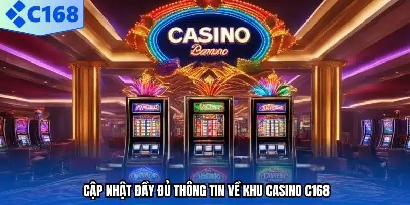 Cập nhật đầy đủ thông tin về khu casino C168