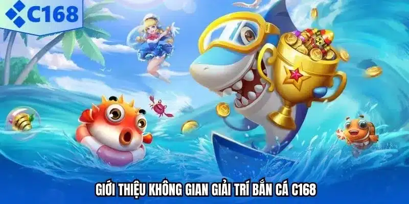 Giới thiệu không gian giải trí bắn cá C168