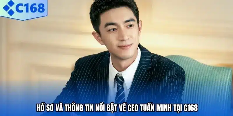 Hồ sơ và thông tin nổi bật về CEO Tuấn Minh tại C168
