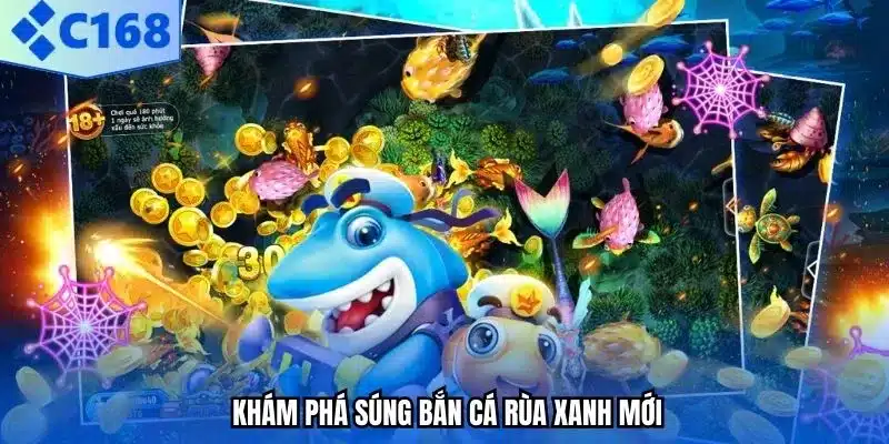 Khám phá súng bắn cá rùa xanh mới.