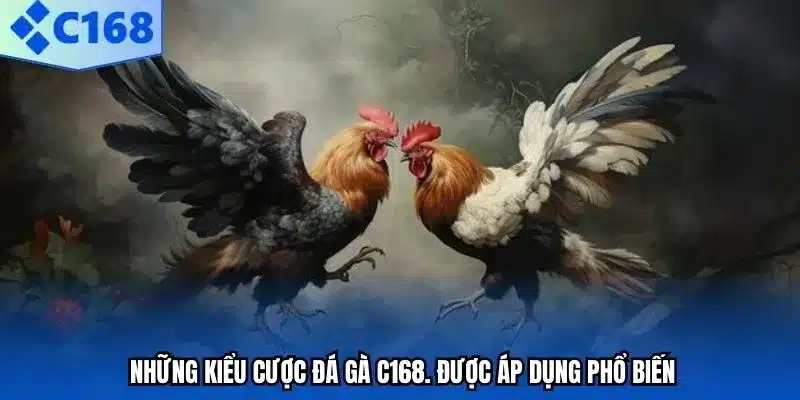Những kiểu cược đá gà C168. được áp dụng phổ biến