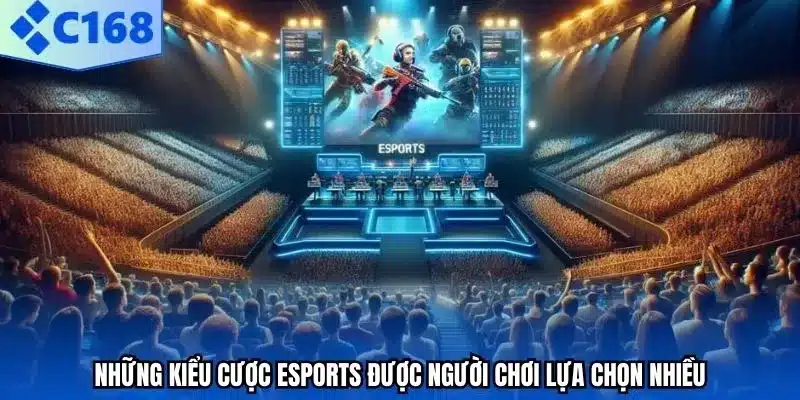 Những kiểu cược Esports được người chơi lựa chọn nhiều