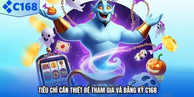 Tiêu chí cần thiết để tham gia và đăng ký C168